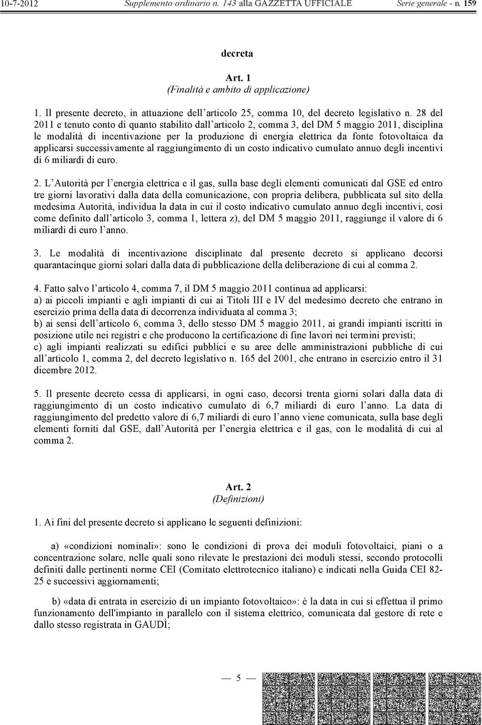 applicarsi successivamente al raggiungimento di un costo indicativo cumulato annuo degli incentivi di 6 miliardi di euro. 2.