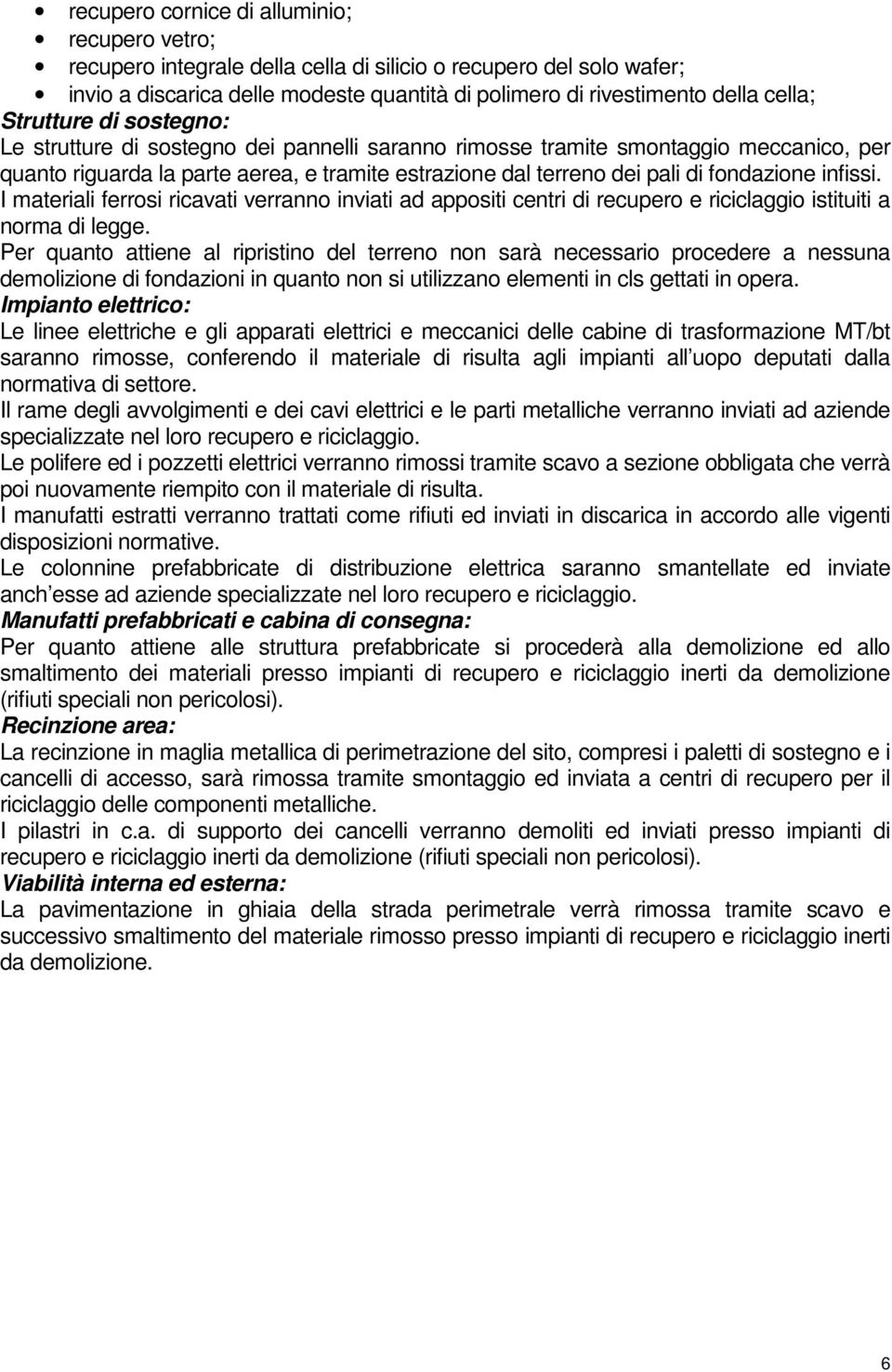 infissi. I materiali ferrosi ricavati verranno inviati ad appositi centri di recupero e riciclaggio istituiti a norma di legge.