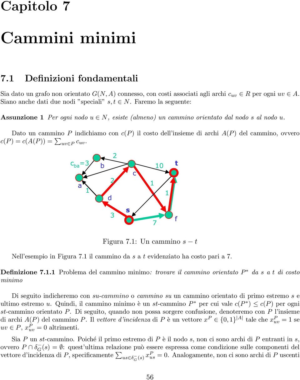 Dao un cammino P indichiamo con c(p ) il coo dell inieme di archi A(P ) del cammino, ovvero c(p )=c(a(p )) = uv P c uv. c ba = a b d c 7 f Figura 7.: Un cammino Nell eempio in Figura 7.