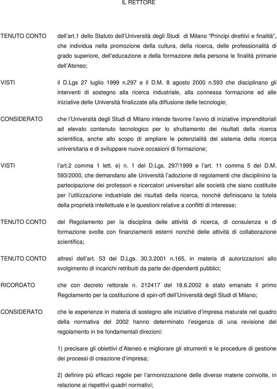 educazione e della formazione della persona le finalità primarie dell Ateneo; il D.Lgs 27 luglio 1999 n.297 e il D.M. 8 agosto 2000 n.