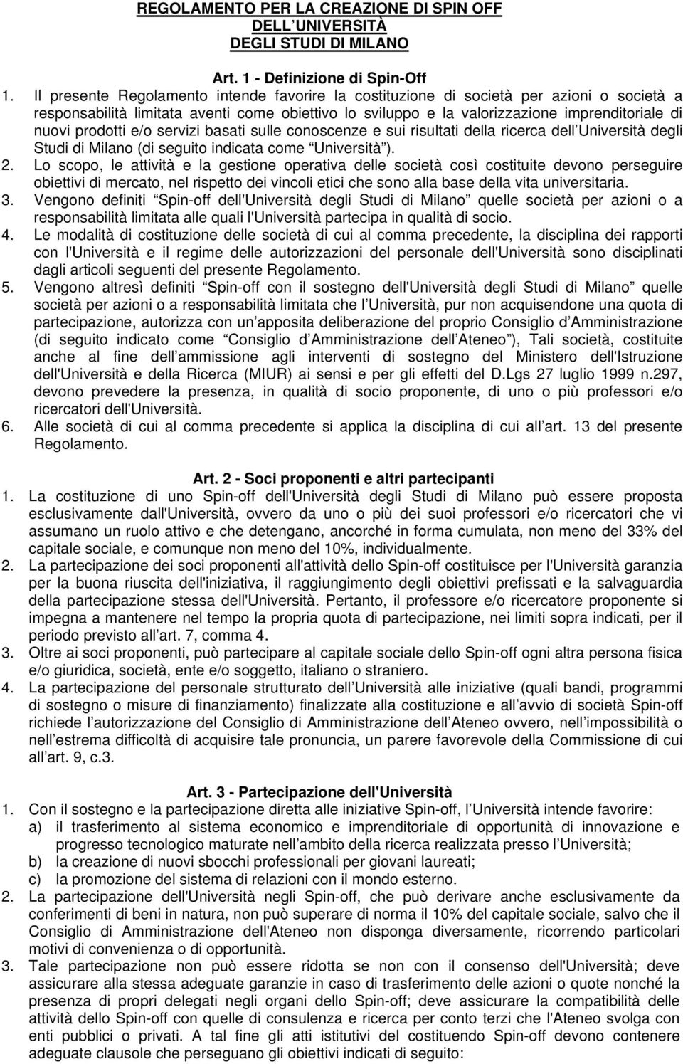 prodotti e/o servizi basati sulle conoscenze e sui risultati della ricerca dell Università degli Studi di Milano (di seguito indicata come Università ). 2.