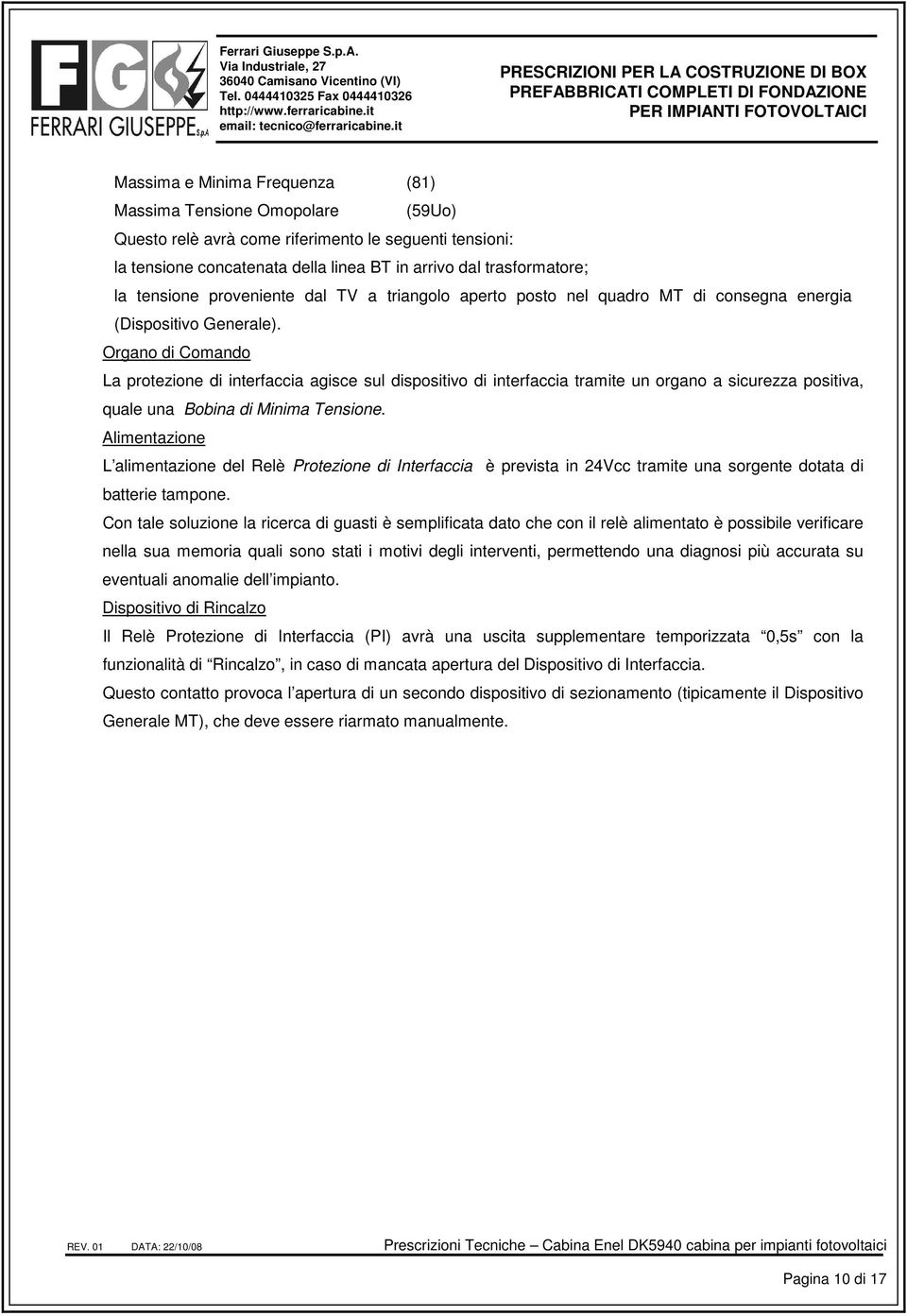 Organo di Comando La protezione di interfaccia agisce sul dispositivo di interfaccia tramite un organo a sicurezza positiva, quale una Bobina di Minima Tensione.