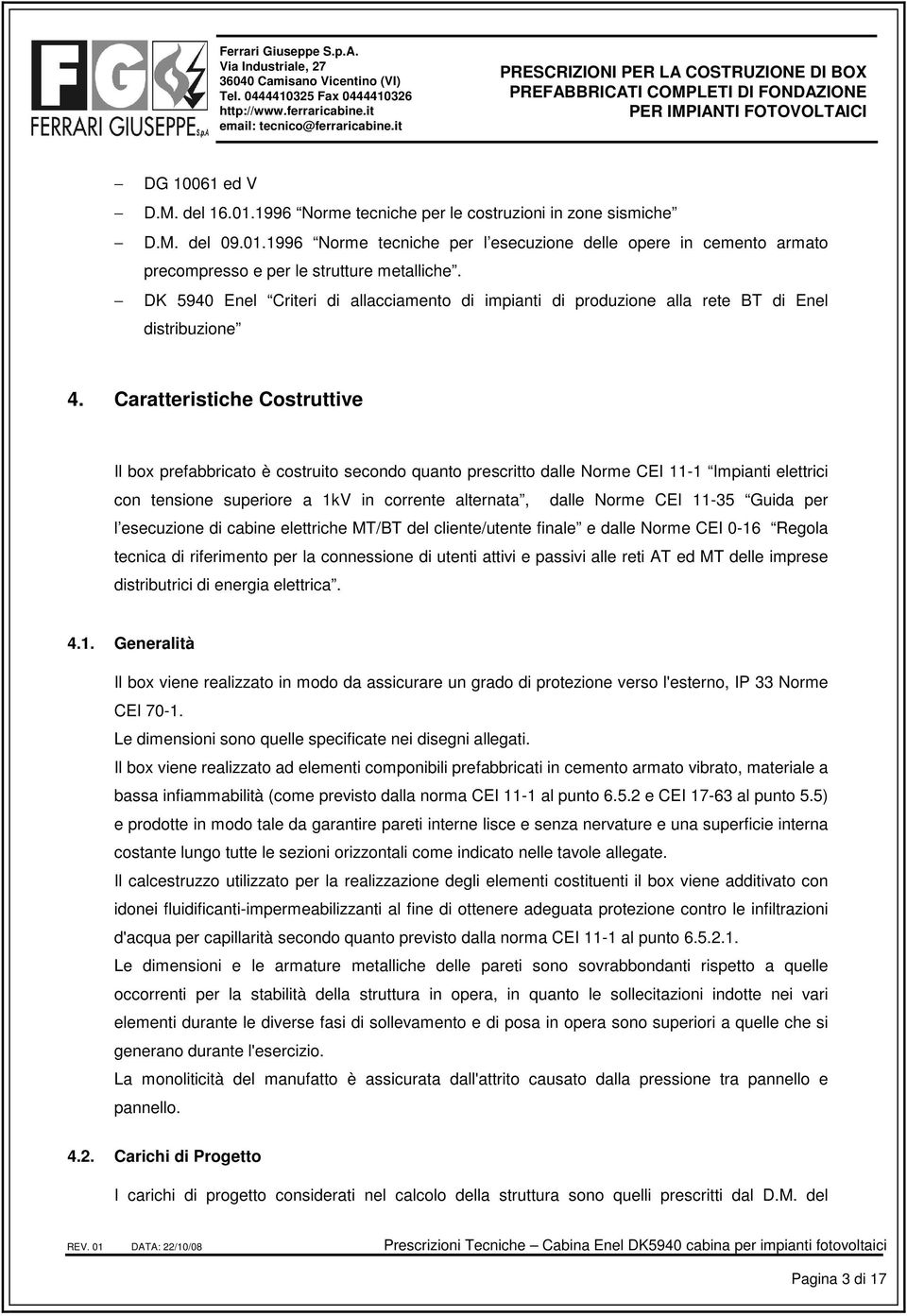 Caratteristiche Costruttive Il box prefabbricato è costruito secondo quanto prescritto dalle Norme CEI 11-1 Impianti elettrici con tensione superiore a 1kV in corrente alternata, dalle Norme CEI