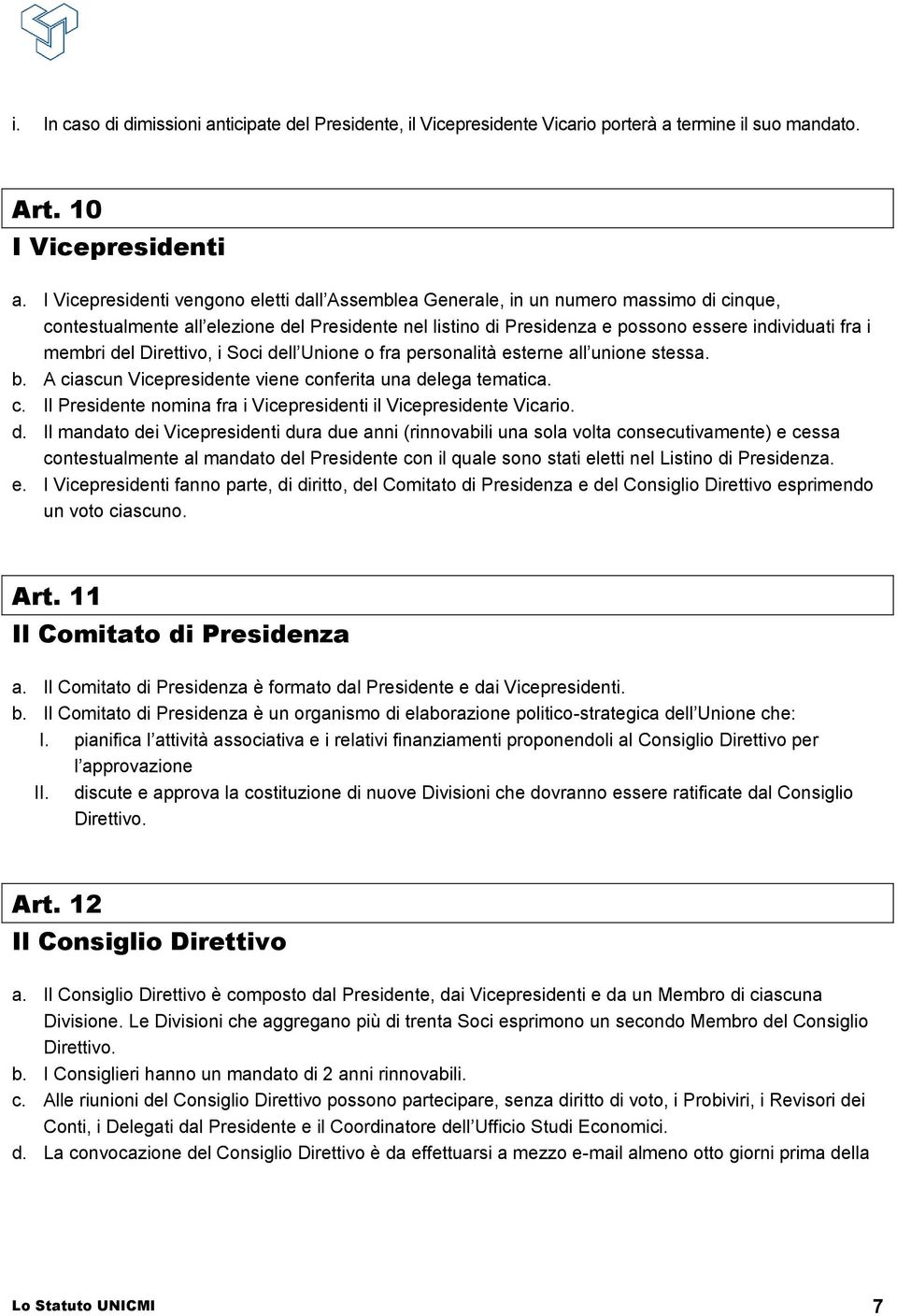 membri del Direttivo, i Soci dell Unione o fra personalità esterne all unione stessa. b. A ciascun Vicepresidente viene conferita una delega tematica. c. Il Presidente nomina fra i Vicepresidenti il Vicepresidente Vicario.