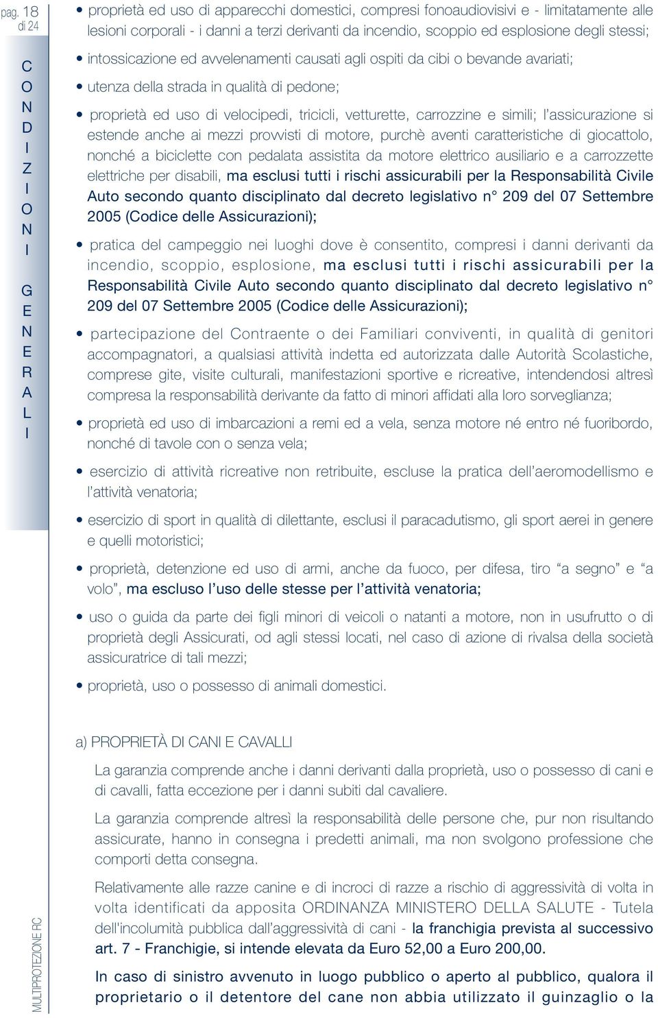 simili; l assicurazione si estende anche ai mezzi provvisti di motore, purchè aventi caratteristiche di giocattolo, nonché a biciclette con pedalata assistita da motore elettrico ausiliario e a