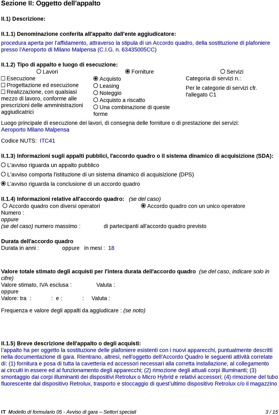 1) Denominazione conferita all'appalto dall'ente aggiudicatore: procedura aperta per l affidamento, attraverso la stipula di un Accordo quadro, della sostituzione di plafoniere presso l Aeroporto di