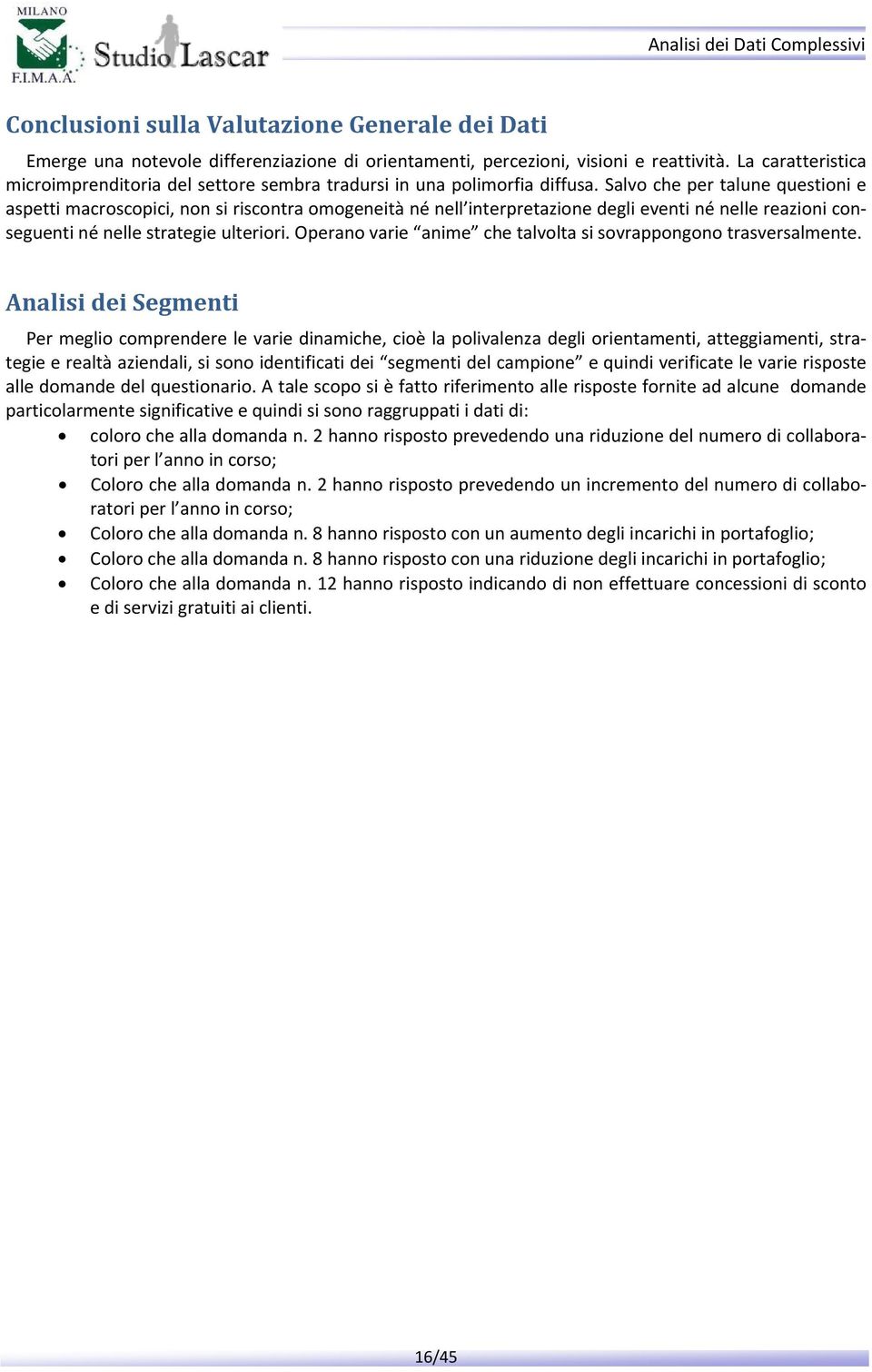 Salvo che per talune questioni e aspetti macroscopici, non si riscontra omogeneità né nell interpretazione degli eventi né nelle reazioni conseguenti né nelle strategie ulteriori.