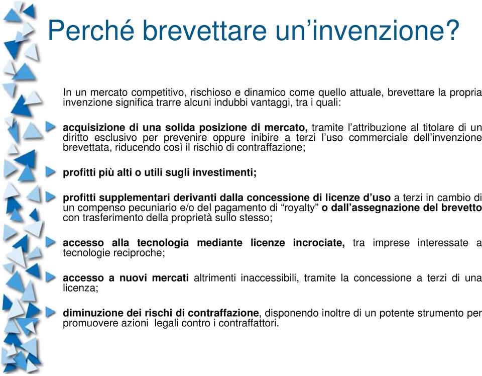 mercato, tramite l attribuzione al titolare di un diritto esclusivo per prevenire oppure inibire a terzi l uso commerciale dell invenzione brevettata, riducendo così il rischio di contraffazione;