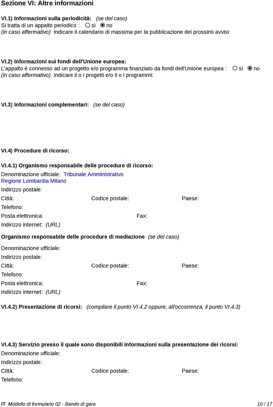 2) Informazioni sui fondi dell'unione europea: L'appalto è connesso ad un progetto e/o programma finanziato da fondi dell'unione europea : sì no (in caso affermativo) Indicare il o i progetti e/o il