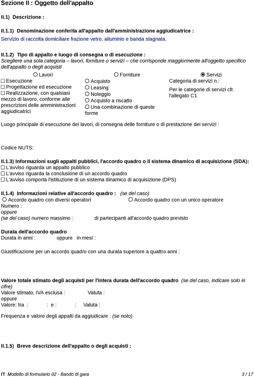 Lavori Forniture Servizi Esecuzione Acquisto Categoria di servizi n.: Progettazione ed esecuzione Leasing Per le categorie di servizi cfr.