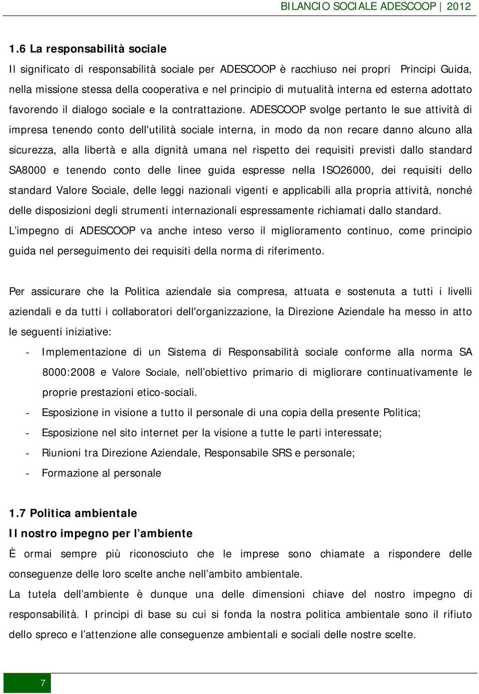 ADESCOOP svolge pertanto le sue attività di impresa tenendo conto dell'utilità sociale interna, in modo da non recare danno alcuno alla sicurezza, alla libertà e alla dignità umana nel rispetto dei