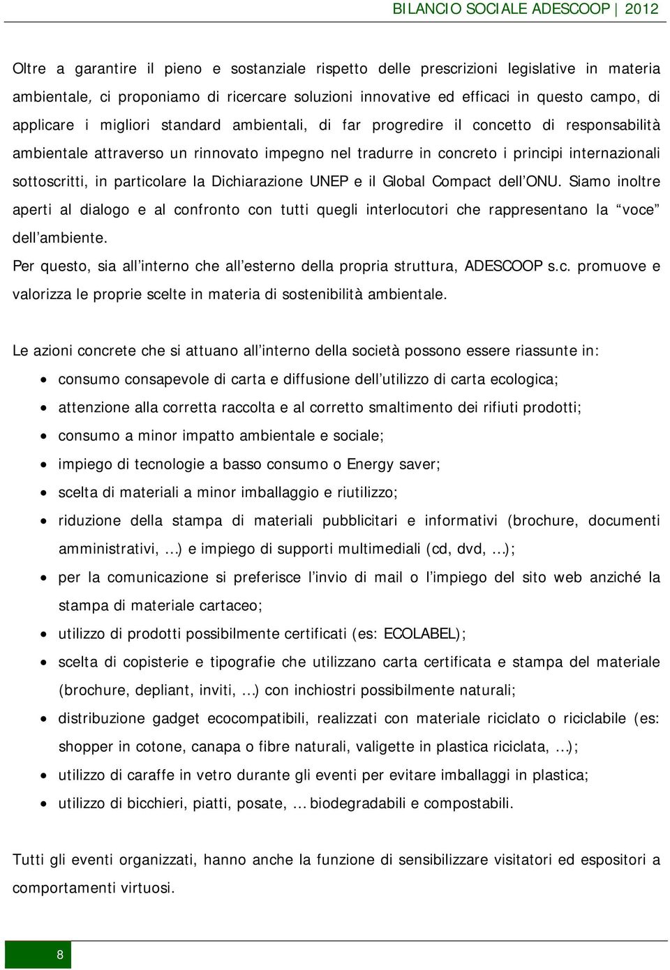 particolare la Dichiarazione UNEP e il Global Compact dell ONU. Siamo inoltre aperti al dialogo e al confronto con tutti quegli interlocutori che rappresentano la voce dell ambiente.