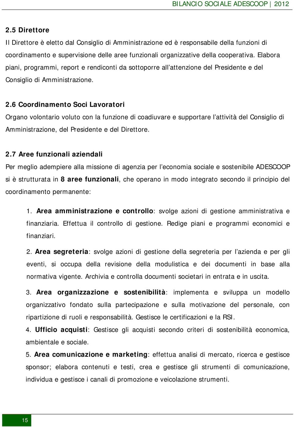 6 Coordinamento Soci Lavoratori Organo volontario voluto con la funzione di coadiuvare e supportare l attività del Consiglio di Amministrazione, del Presidente e del Direttore. 2.