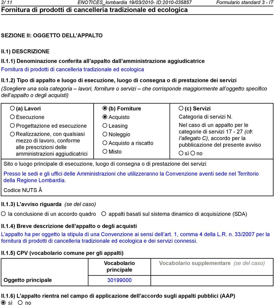 dell appalto o degli acquisti) (a) Lavori (b) Forniture (c) Servizi Esecuzione Progettazione ed esecuzione Realizzazione, con qualsiasi mezzo di lavoro, conforme alle prescrizioni delle