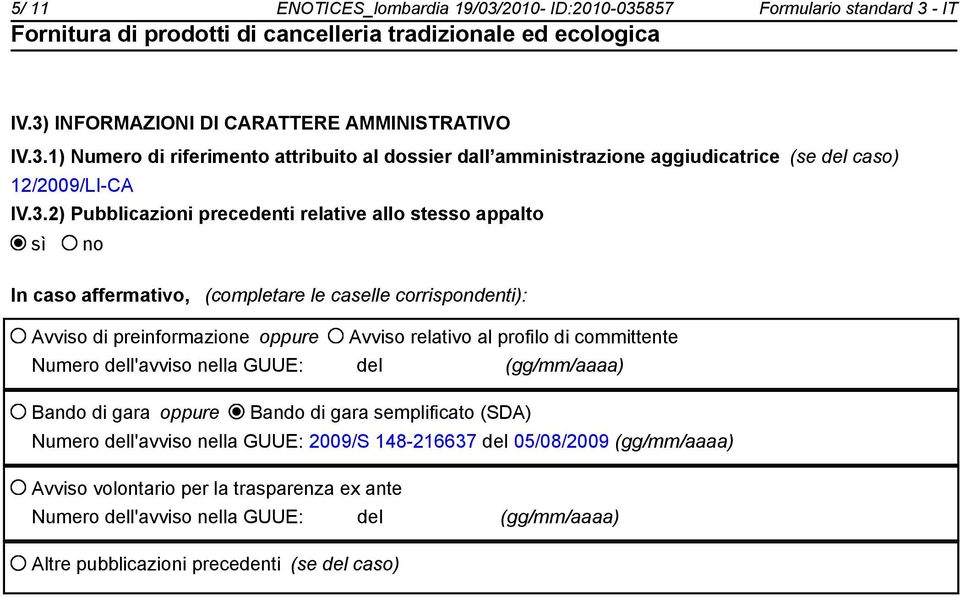 committente Numero dell'avviso nella GUUE: del (gg/mm/aaaa) Bando di gara oppure Bando di gara semplificato (SDA) Numero dell'avviso nella GUUE: 2009/S 148-216637 del 05/08/2009 (gg/mm/aaaa)