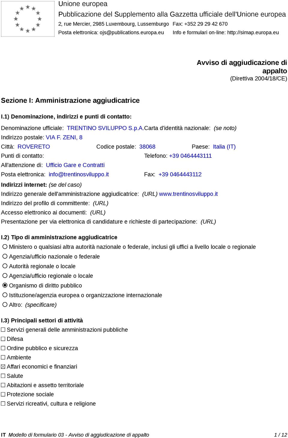 1) Denominazione, indirizzi e punti di contatto: Denominazione ufficiale: TRENTINO SVILUPPO S.p.A.Carta d'identità nazionale: (se noto) Indirizzo postale: VIA F.