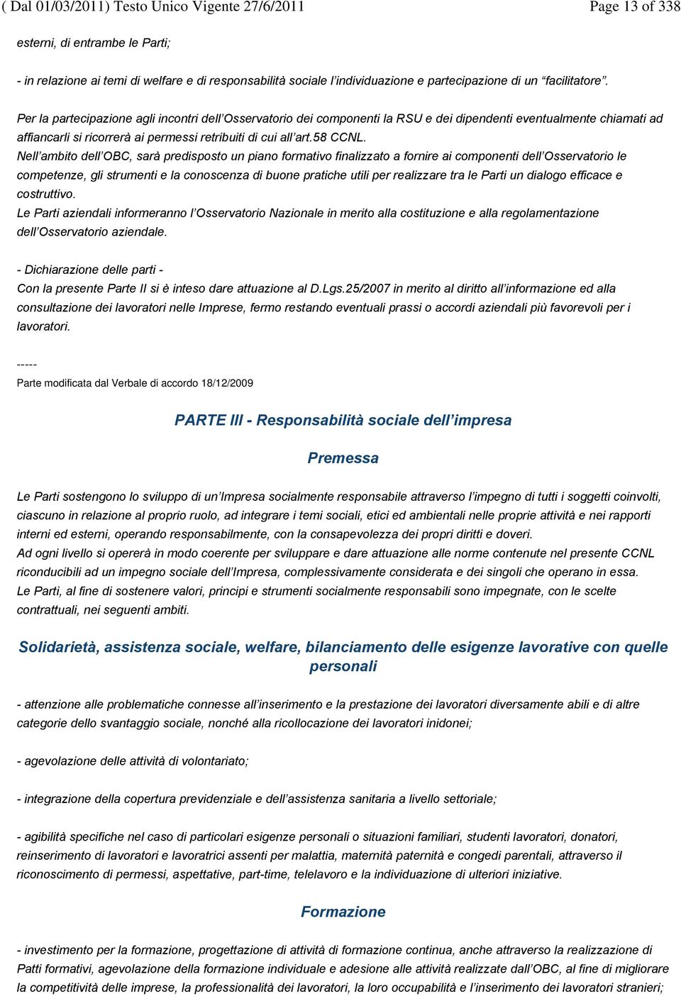 Nell ambito dell OBC, sarà predisposto un piano formativo finalizzato a fornire ai componenti dell Osservatorio le competenze, gli strumenti e la conoscenza di buone pratiche utili per realizzare tra