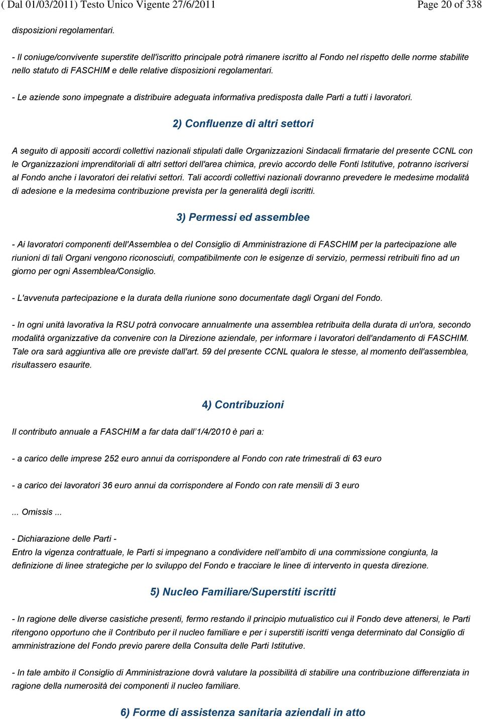 - Le aziende sono impegnate a distribuire adeguata informativa predisposta dalle Parti a tutti i lavoratori.