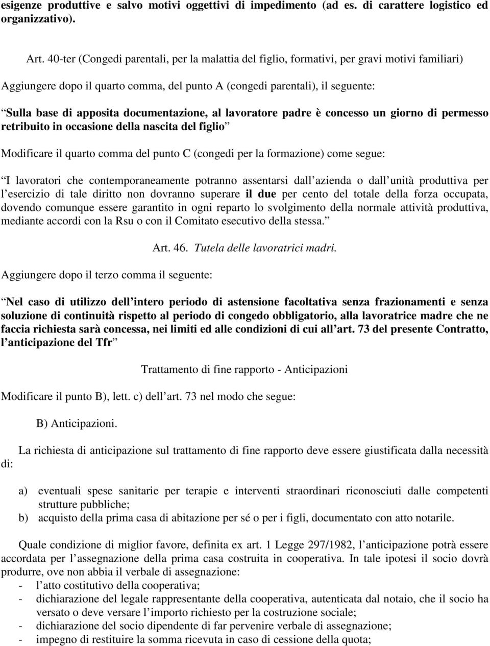 documentazione, al lavoratore padre è concesso un giorno di permesso retribuito in occasione della nascita del figlio Modificare il quarto comma del punto C (congedi per la formazione) come segue: I