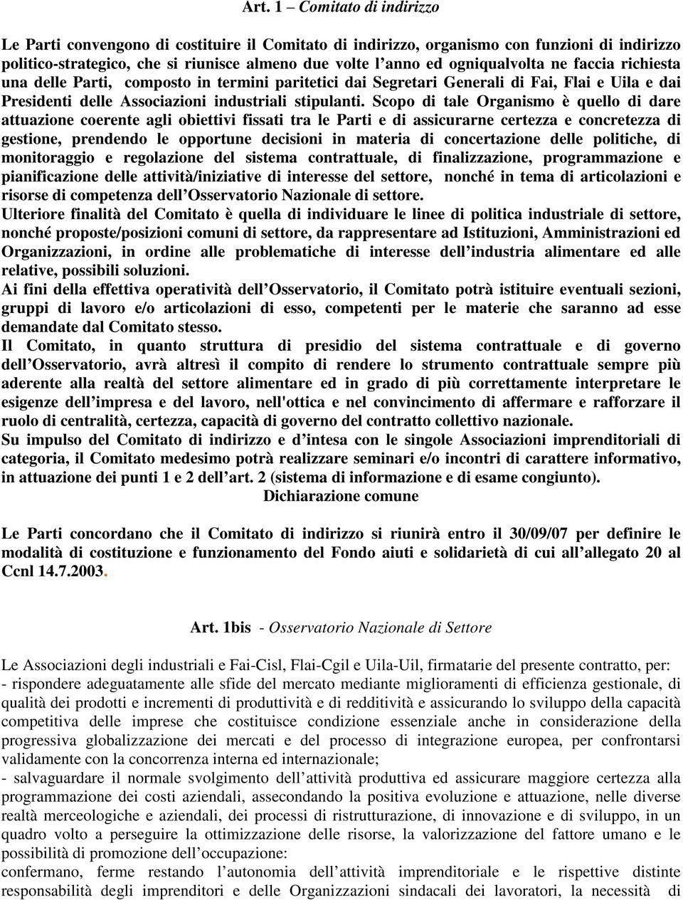 Scopo di tale Organismo è quello di dare attuazione coerente agli obiettivi fissati tra le Parti e di assicurarne certezza e concretezza di gestione, prendendo le opportune decisioni in materia di