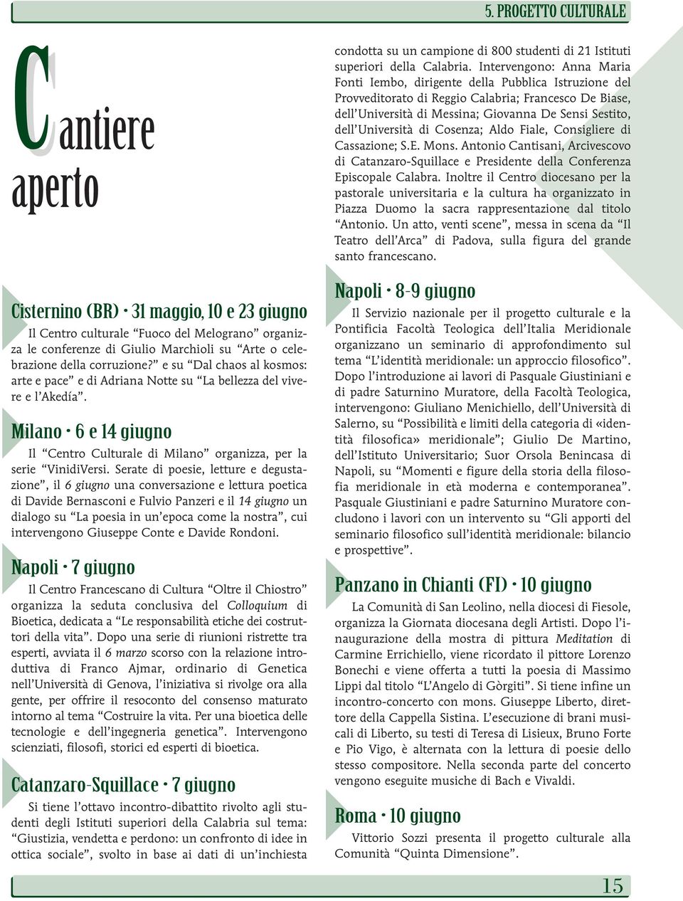 Serate di poesie, letture e degustazione, il 6 giugno una conversazione e lettura poetica di Davide Bernasconi e Fulvio Panzeri e il 14 giugno un dialogo su La poesia in un epoca come la nostra, cui