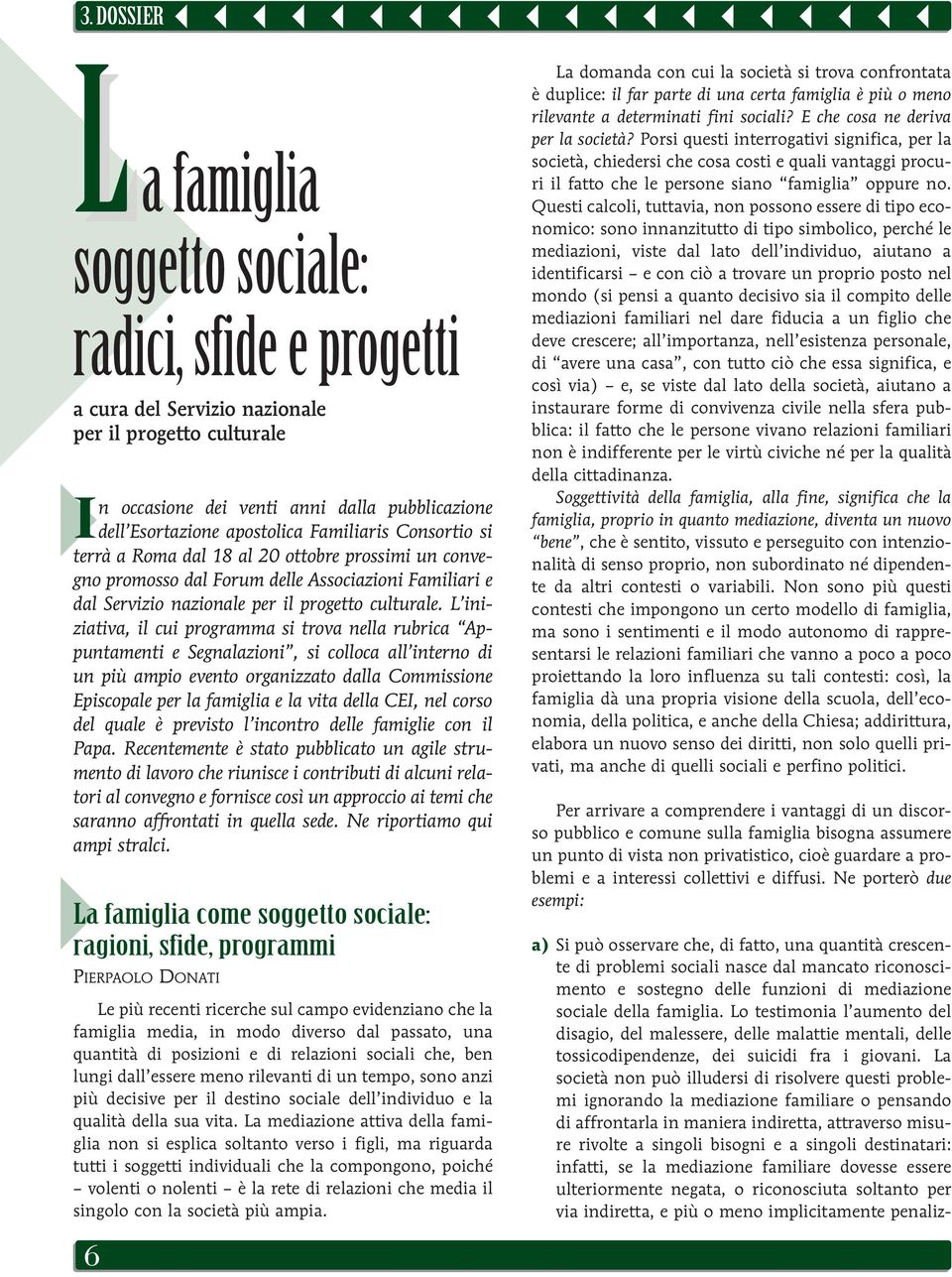 L iniziativa, il cui programma si trova nella rubrica Appuntamenti e Segnalazioni, si colloca all interno di un più ampio evento organizzato dalla Commissione Episcopale per la famiglia e la vita