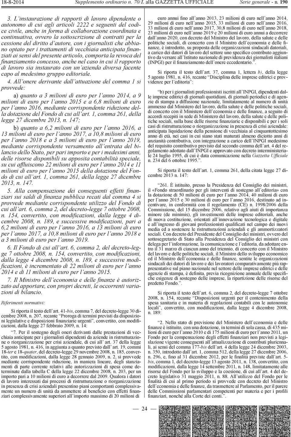 revoca del finanziamento concesso, anche nel caso in cui il rapporto di lavoro sia instaurato con un azienda diversa facente capo al medesimo gruppo editoriale. 4.