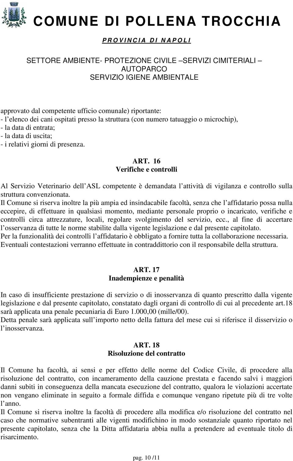 Il Comune si riserva inoltre la più ampia ed insindacabile facoltà, senza che l affidatario possa nulla eccepire, di effettuare in qualsiasi momento, mediante personale proprio o incaricato,