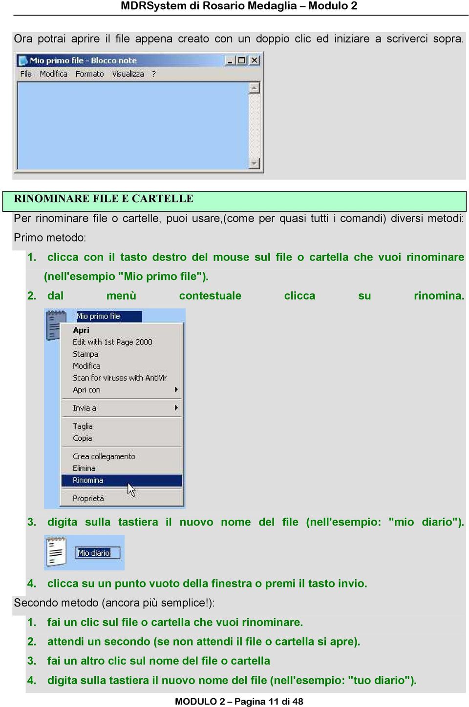 clicca con il tasto destro del mouse sul file o cartella che vuoi rinominare (nell'esempio "Mio primo file"). 2. dal menù contestuale clicca su rinomina. 3.