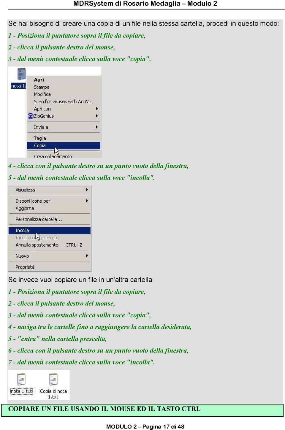 Se invece vuoi copiare un file in un'altra cartella: 1 - Posiziona il puntatore sopra il file da copiare, 2 - clicca il pulsante destro del mouse, 3 - dal menù contestuale clicca sulla voce "copia",