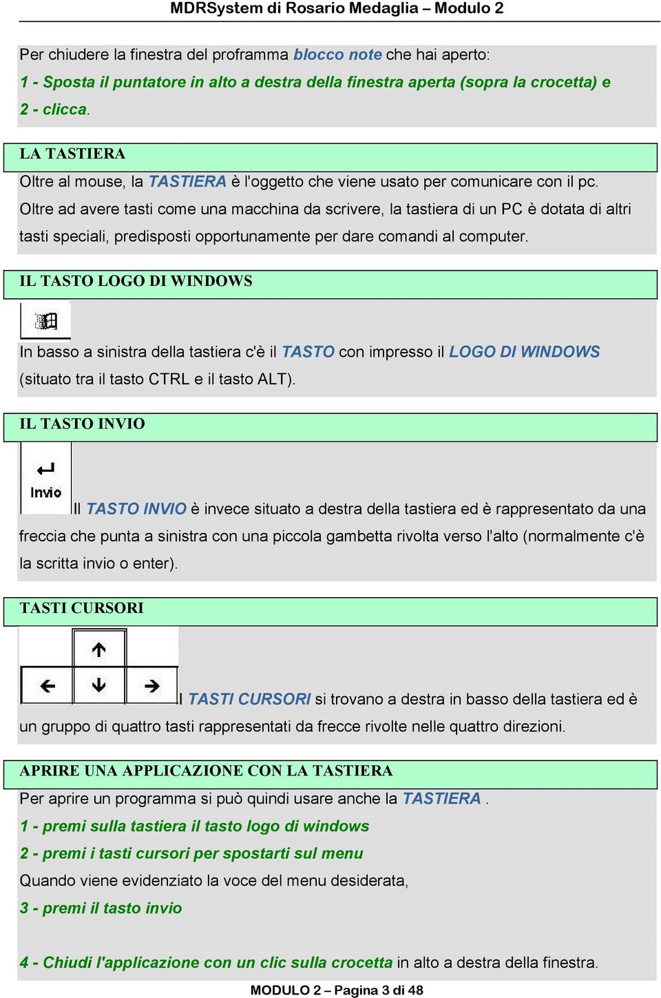 Oltre ad avere tasti come una macchina da scrivere, la tastiera di un PC è dotata di altri tasti speciali, predisposti opportunamente per dare comandi al computer.