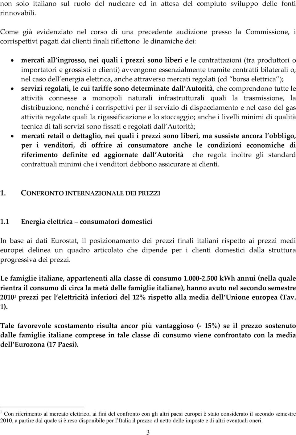 liberi e le contrattazioni (tra produttori o importatori e grossisti o clienti) avvengono essenzialmente tramite contratti bilaterali o, nel caso dell energia elettrica, anche attraverso mercati