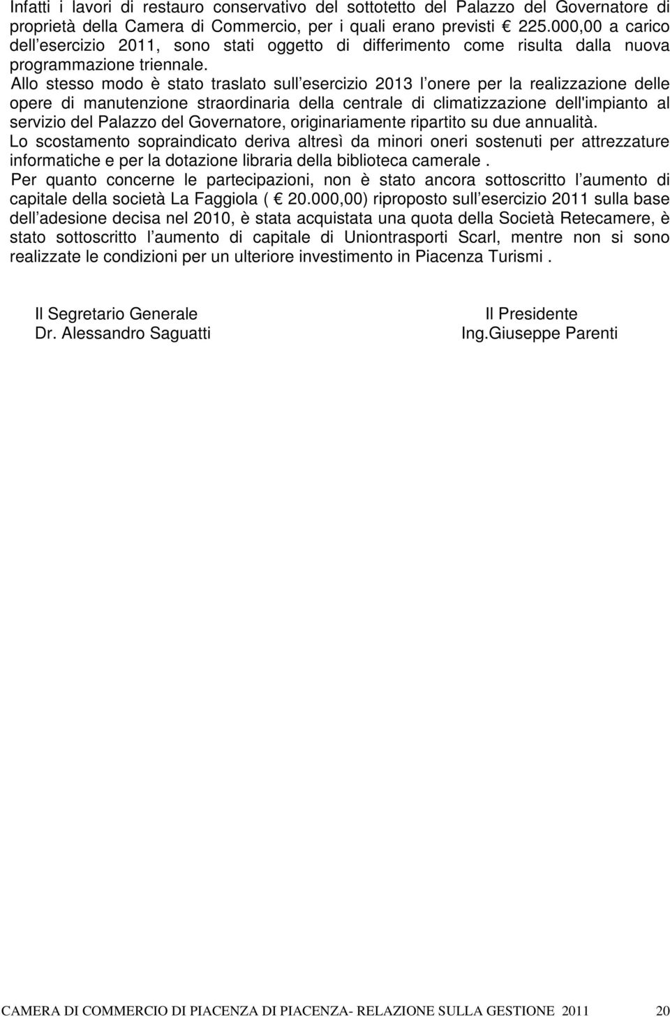 Allo stesso modo è stato traslato sull esercizio 2013 l onere per la realizzazione delle opere di manutenzione straordinaria della centrale di climatizzazione dell'impianto al servizio del Palazzo