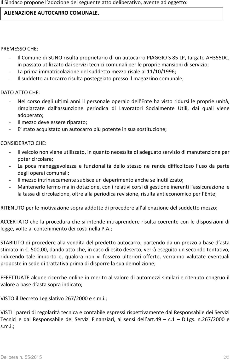 prima immatricolazione del suddetto mezzo risale al 11/10/1996; - Il suddetto autocarro risulta posteggiato presso il magazzino comunale; DATO ATTO CHE: - Nel corso degli ultimi anni il personale