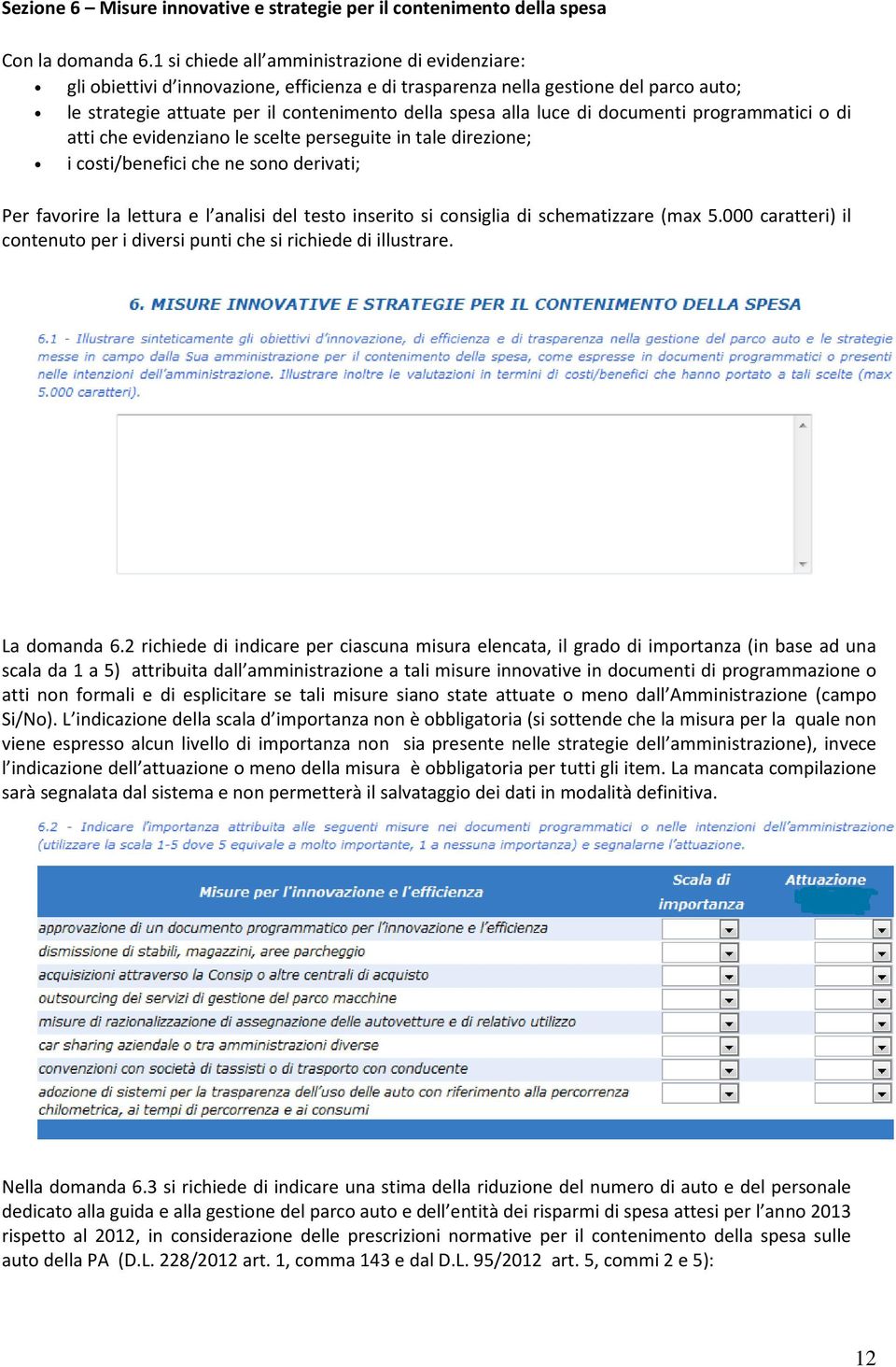 di documenti programmatici o di atti che evidenziano le scelte perseguite in tale direzione; i costi/benefici che ne sono derivati; Per favorire la lettura e l analisi del testo inserito si consiglia