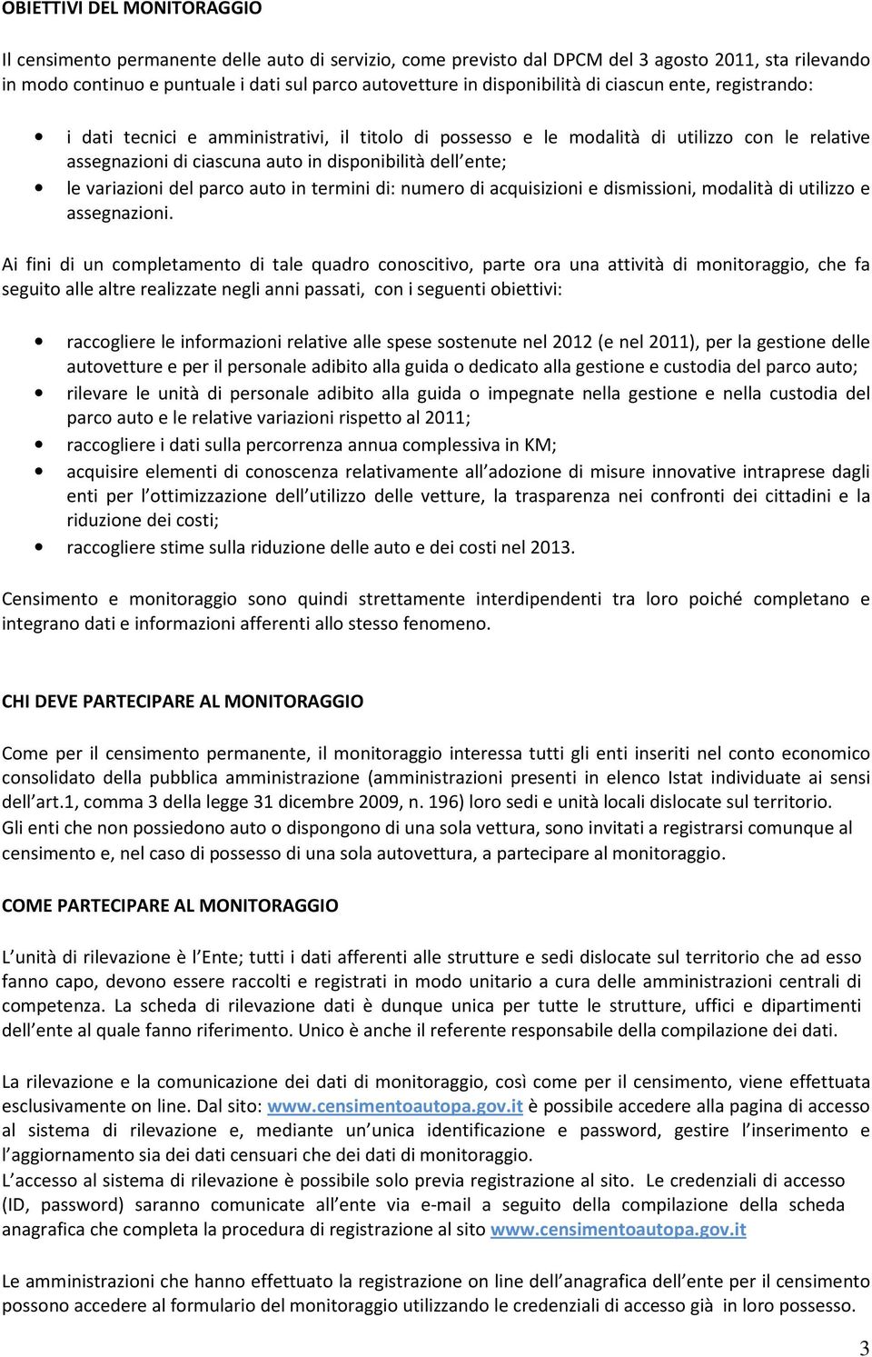 le variazioni del parco auto in termini di: numero di acquisizioni e dismissioni, modalità di utilizzo e assegnazioni.