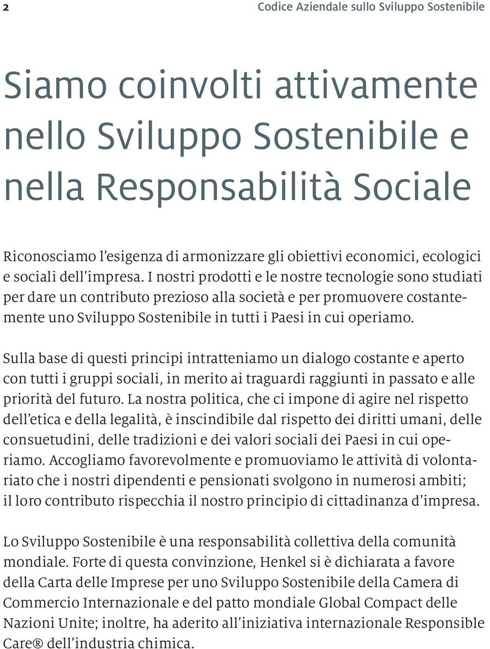 I nostri prodotti e le nostre tecnologie sono studiati per dare un contributo prezioso alla società e per promuovere costantemente uno Sviluppo Sostenibile in tutti i Paesi in cui operiamo.