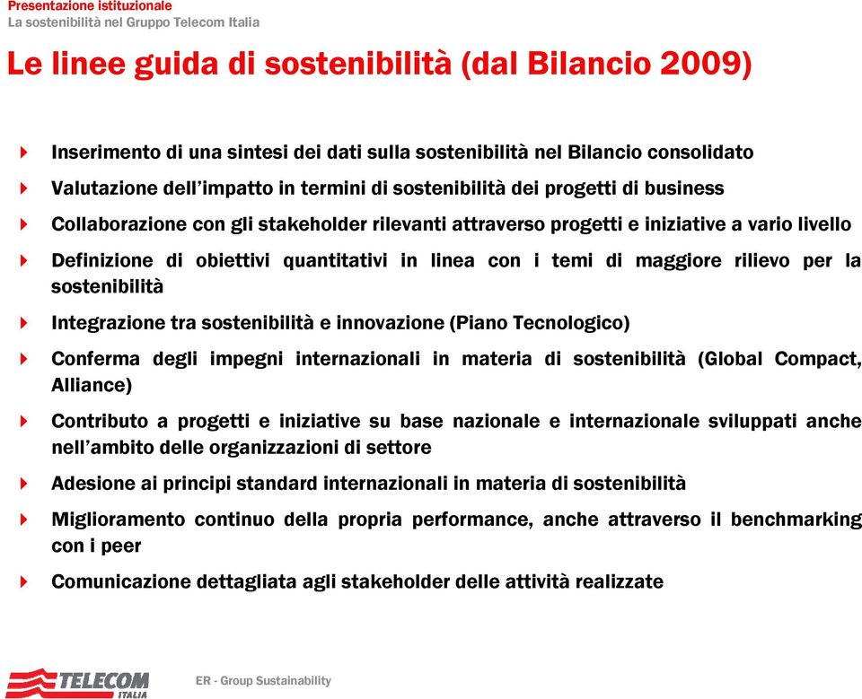 sostenibilità Integrazione tra sostenibilità e innovazione (Piano Tecnologico) Conferma degli impegni internazionali in materia di sostenibilità (Global Compact, Alliance) Contributo a progetti e