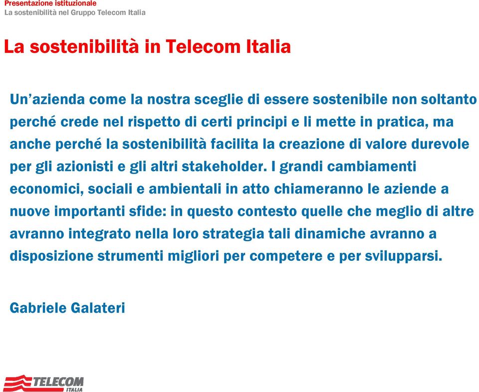 I grandi cambiamenti economici, sociali e ambientali in atto chiameranno le aziende a nuove importanti sfide: in questo contesto quelle che meglio