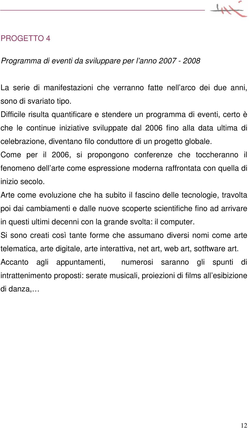 progetto globale. Come per il 2006, si propongono conferenze che toccheranno il fenomeno dell arte come espressione moderna raffrontata con quella di inizio secolo.