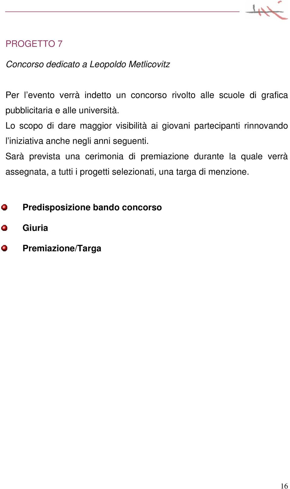 Lo scopo di dare maggior visibilità ai giovani partecipanti rinnovando l iniziativa anche negli anni seguenti.