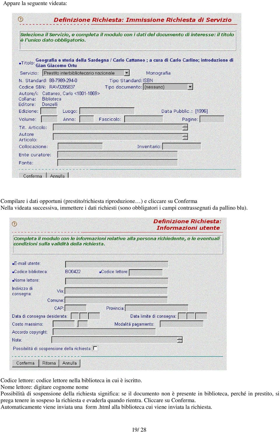 Nome lettore: digitare cognome nome Possibilità di sospensione della richiesta significa: se il documento non è presente in biblioteca, perché in prestito, si