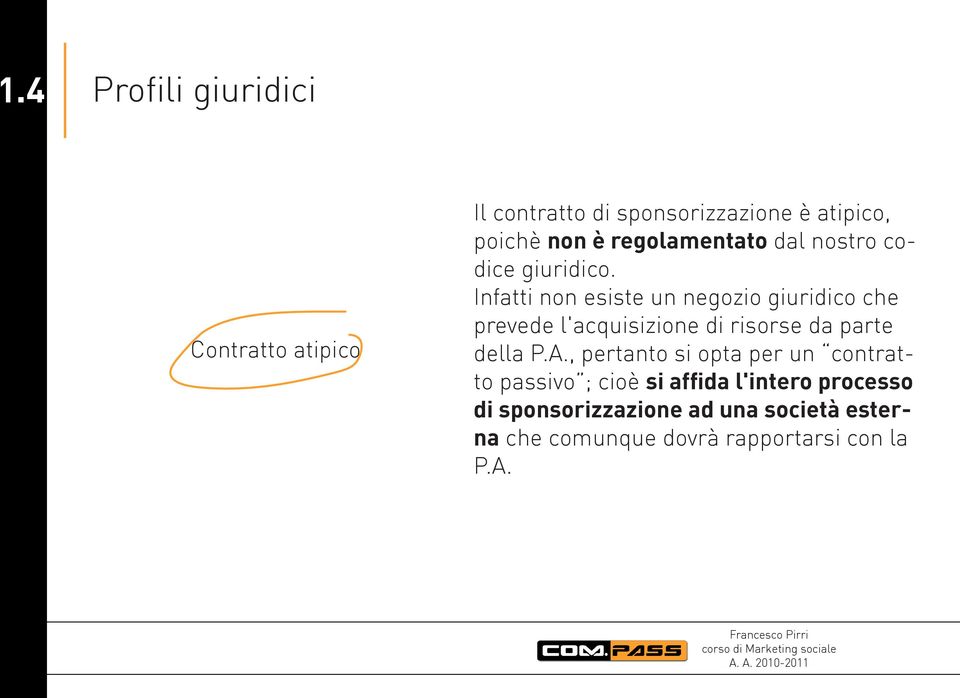 Infatti non esiste un negozio giuridico che prevede l'acquisizione di risorse da parte della P.A.