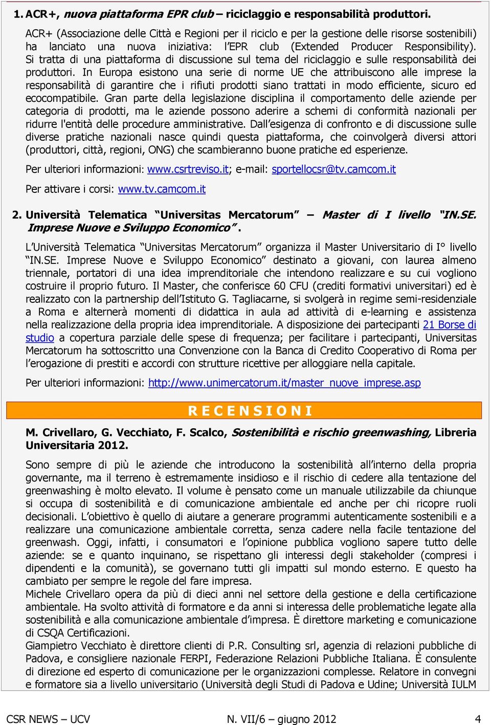 Si tratta di una piattaforma di discussione sul tema del riciclaggio e sulle responsabilità dei produttori.