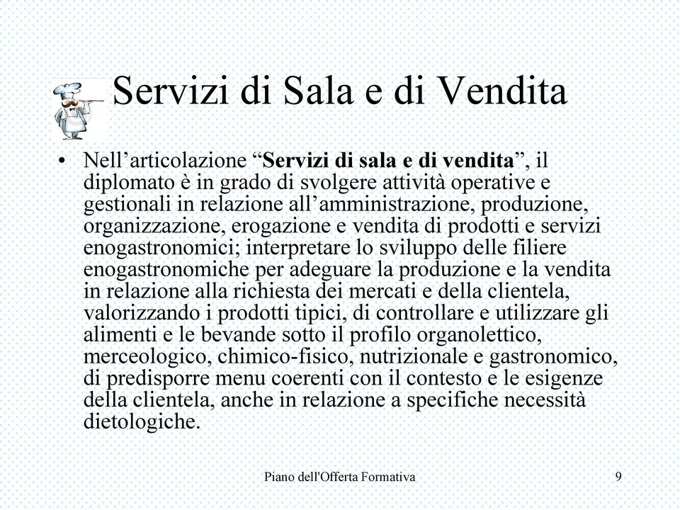 relazione alla richiesta dei mercati e della clientela, valorizzando i prodotti tipici, di controllare e utilizzare gli alimenti e le bevande sotto il profilo organolettico, merceologico,