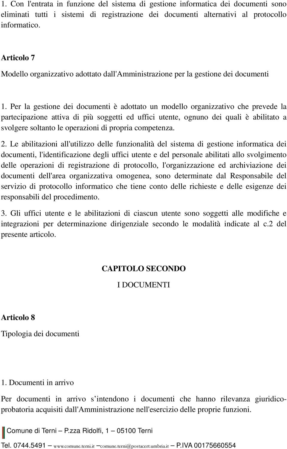 Per la gestione dei documenti è adottato un modello organizzativo che prevede la partecipazione attiva di più soggetti ed uffici utente, ognuno dei quali è abilitato a svolgere soltanto le operazioni