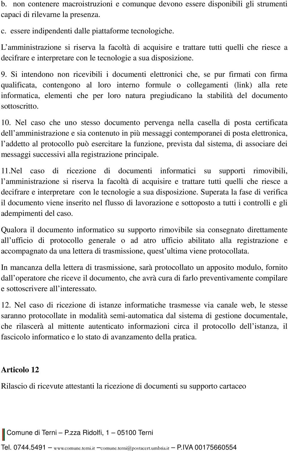 Si intendono non ricevibili i documenti elettronici che, se pur firmati con firma qualificata, contengono al loro interno formule o collegamenti (link) alla rete informatica, elementi che per loro