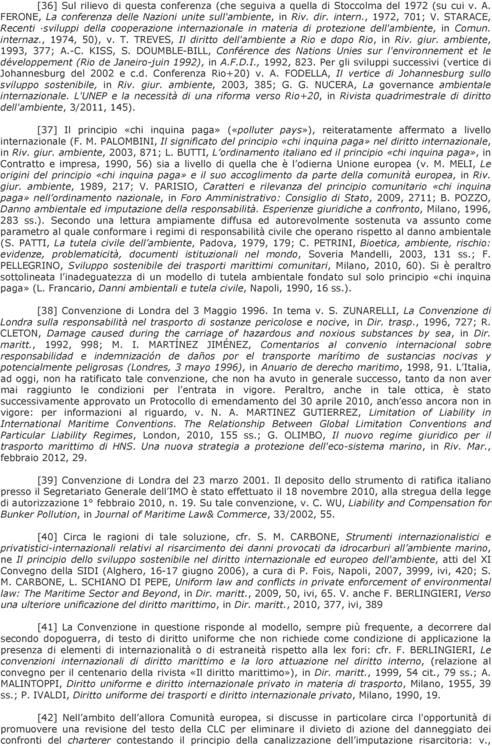 giur. ambiente, 1993, 377; A.-C. KISS, S. DOUMBLE-BILL, Conférence des Nations Unies sur l'environnement et le développement (Rio de Janeiro-juin 1992), in A.F.D.I., 1992, 823.