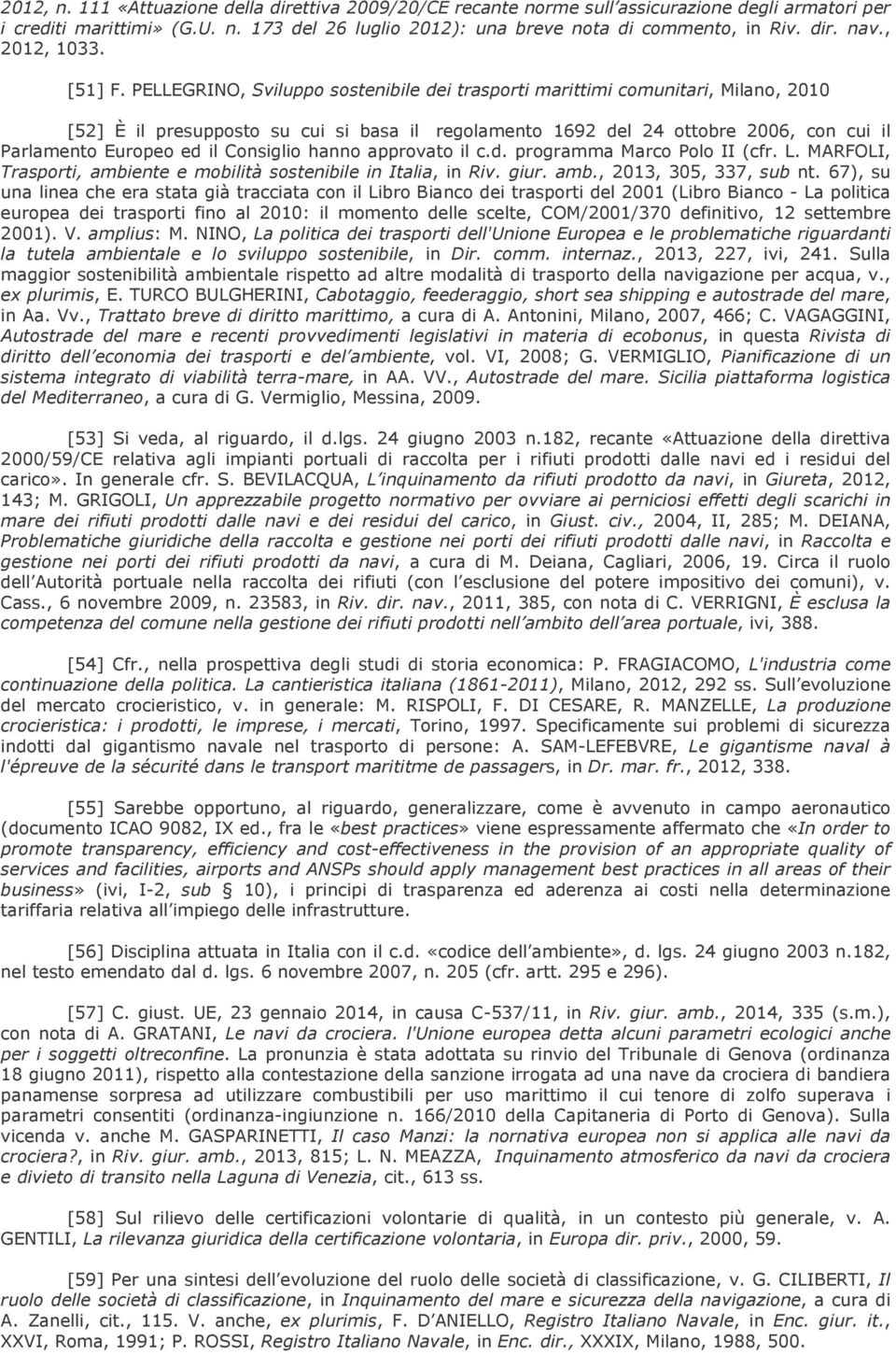 PELLEGRINO, Sviluppo sostenibile dei trasporti marittimi comunitari, Milano, 2010 [52] È il presupposto su cui si basa il regolamento 1692 del 24 ottobre 2006, con cui il Parlamento Europeo ed il