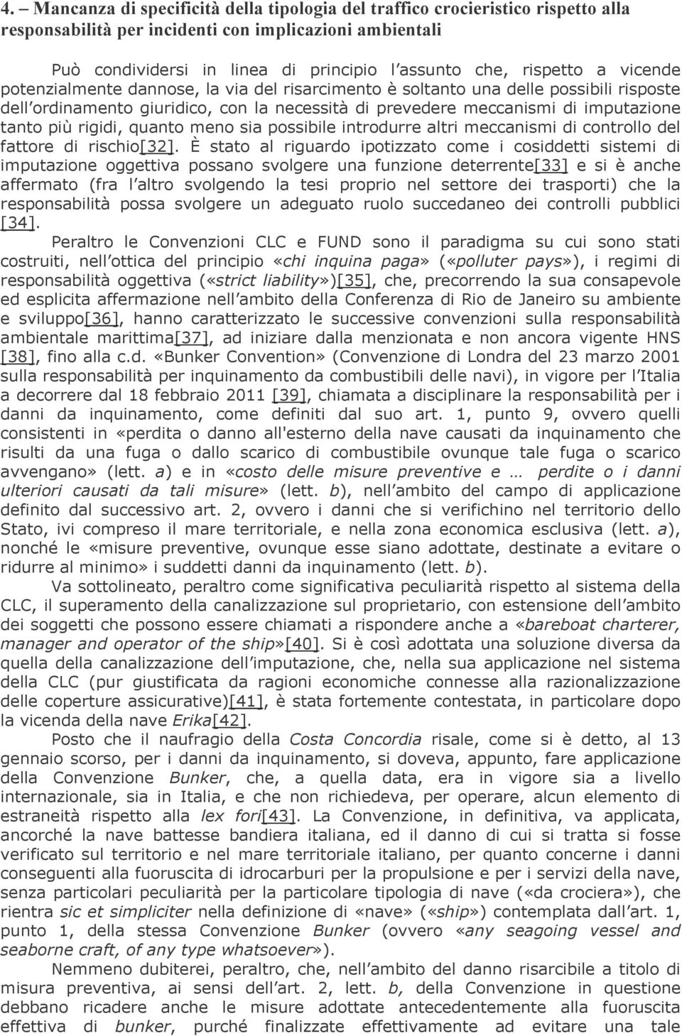 più rigidi, quanto meno sia possibile introdurre altri meccanismi di controllo del fattore di rischio[32].